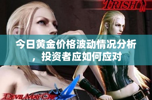 今日黄金价格波动情况分析，投资者应如何应对