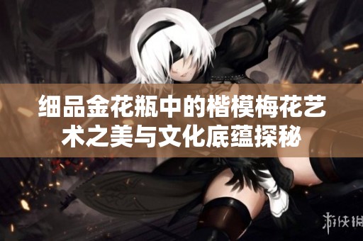 细品金花瓶中的楷模梅花艺术之美与文化底蕴探秘