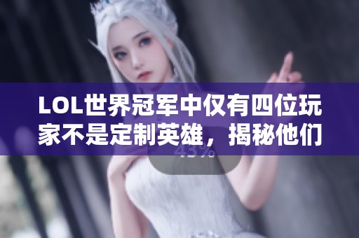 LOL世界冠军中仅有四位玩家不是定制英雄，揭秘他们的传奇之路