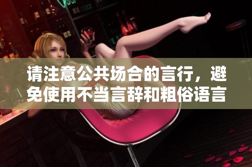请注意公共场合的言行，避免使用不当言辞和粗俗语言