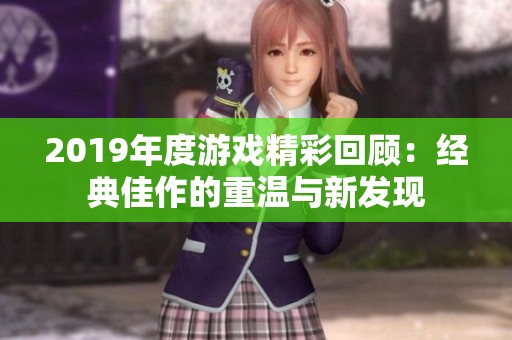 2019年度游戏精彩回顾：经典佳作的重温与新发现