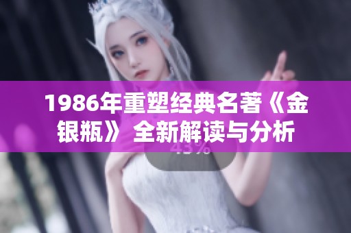 1986年重塑经典名著《金银瓶》 全新解读与分析