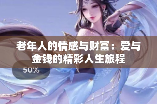 老年人的情感与财富：爱与金钱的精彩人生旅程