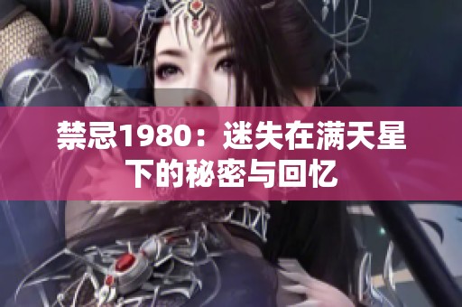 禁忌1980：迷失在满天星下的秘密与回忆