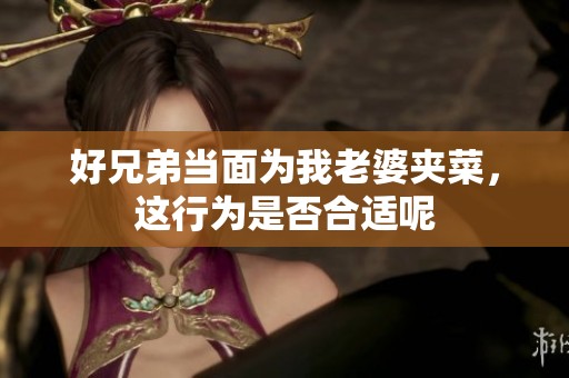 好兄弟当面为我老婆夹菜，这行为是否合适呢