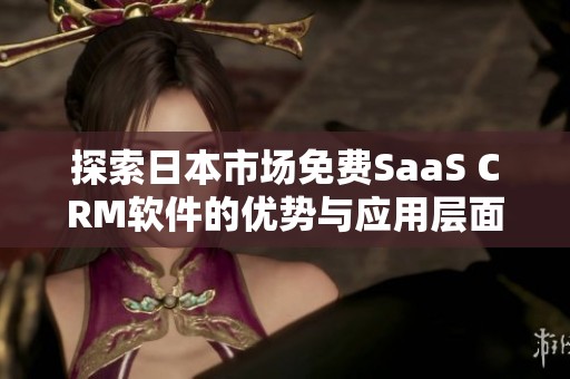 探索日本市场免费SaaS CRM软件的优势与应用层面