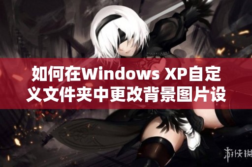 如何在Windows XP自定义文件夹中更改背景图片设置