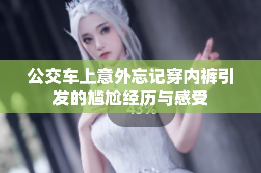 公交车上意外忘记穿内裤引发的尴尬经历与感受
