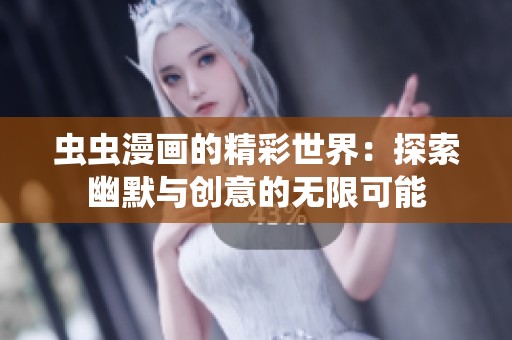虫虫漫画的精彩世界：探索幽默与创意的无限可能