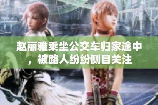 赵丽雅乘坐公交车归家途中，被路人纷纷侧目关注