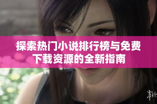 探索热门小说排行榜与免费下载资源的全新指南