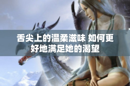 舌尖上的温柔滋味 如何更好地满足她的渴望