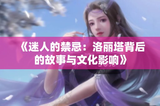 《迷人的禁忌：洛丽塔背后的故事与文化影响》