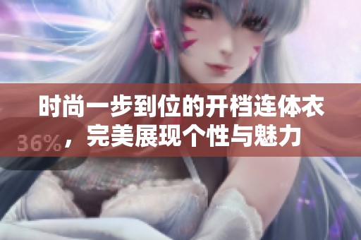 时尚一步到位的开档连体衣，完美展现个性与魅力