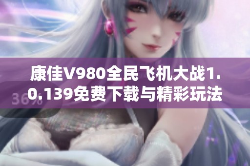 康佳V980全民飞机大战1.0.139免费下载与精彩玩法介绍