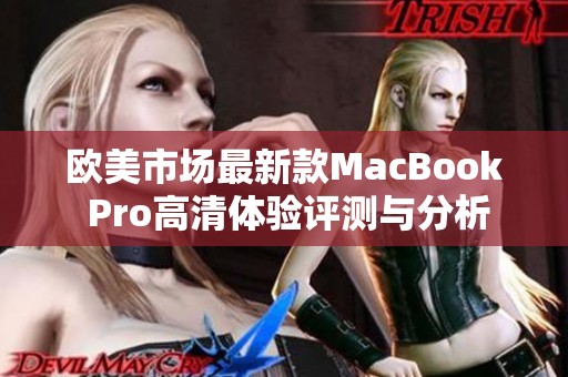 欧美市场最新款MacBook Pro高清体验评测与分析
