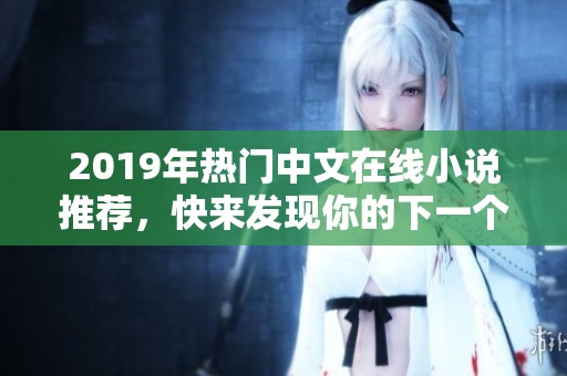 2019年热门中文在线小说推荐，快来发现你的下一个心头好