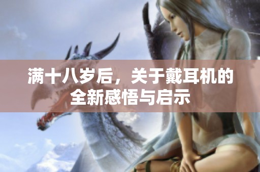 满十八岁后，关于戴耳机的全新感悟与启示