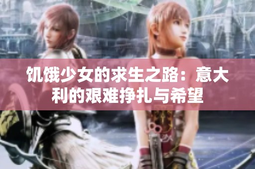 饥饿少女的求生之路：意大利的艰难挣扎与希望
