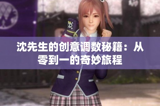 沈先生的创意调数秘籍：从零到一的奇妙旅程