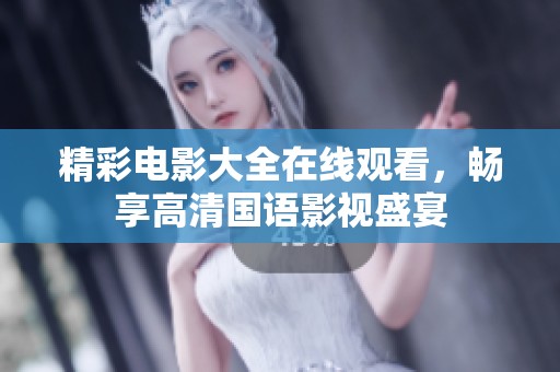 精彩电影大全在线观看，畅享高清国语影视盛宴