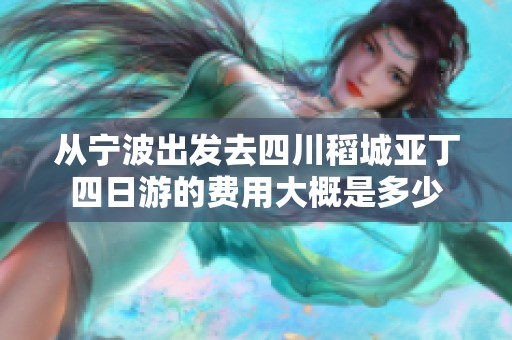 从宁波出发去四川稻城亚丁四日游的费用大概是多少