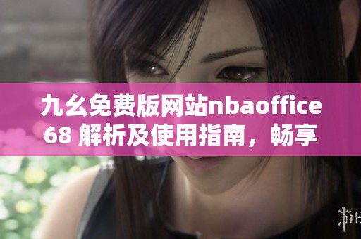 九幺免费版网站nbaoffice68 解析及使用指南，畅享篮球乐趣