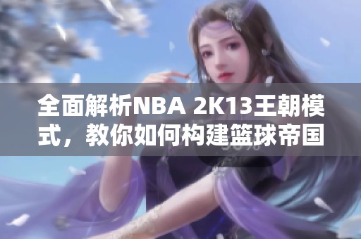 全面解析NBA 2K13王朝模式，教你如何构建篮球帝国秘籍