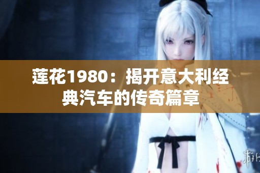 莲花1980：揭开意大利经典汽车的传奇篇章