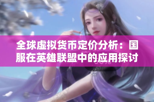 全球虚拟货币定价分析：国服在英雄联盟中的应用探讨