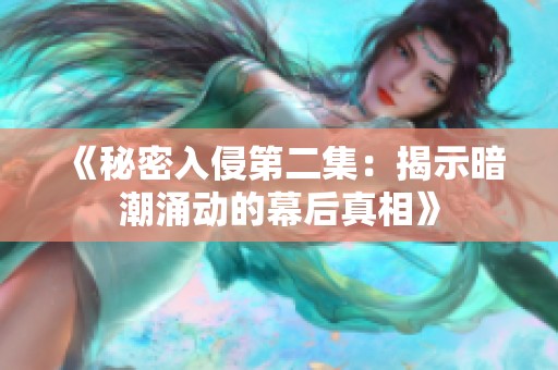 《秘密入侵第二集：揭示暗潮涌动的幕后真相》