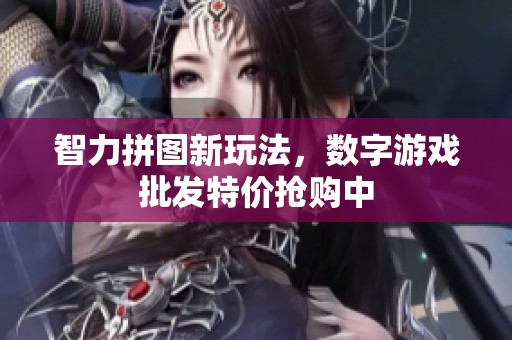 智力拼图新玩法，数字游戏批发特价抢购中