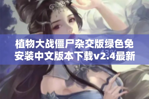 植物大战僵尸杂交版绿色免安装中文版本下载v2.4最新发布