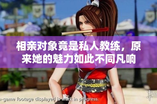相亲对象竟是私人教练，原来她的魅力如此不同凡响