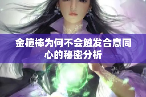 金箍棒为何不会触发合意同心的秘密分析