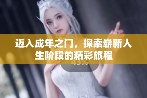 迈入成年之门，探索崭新人生阶段的精彩旅程