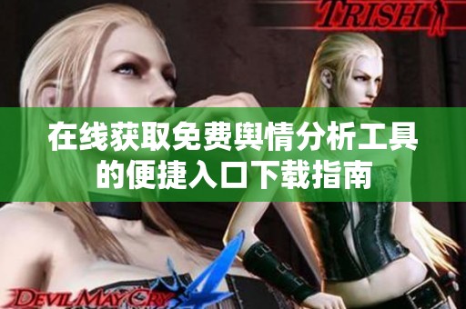 在线获取免费舆情分析工具的便捷入口下载指南