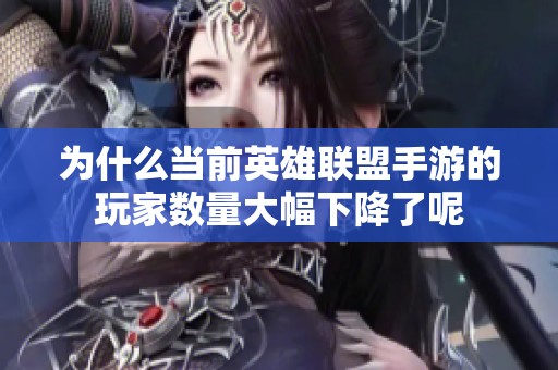 为什么当前英雄联盟手游的玩家数量大幅下降了呢