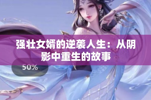 强壮女婿的逆袭人生：从阴影中重生的故事