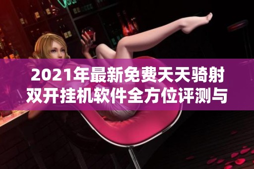 2021年最新免费天天骑射双开挂机软件全方位评测与推荐