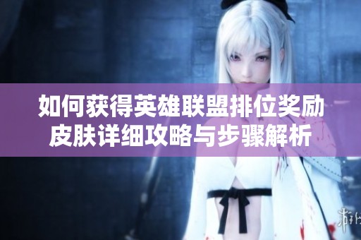 如何获得英雄联盟排位奖励皮肤详细攻略与步骤解析