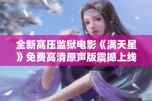 全新高压监狱电影《满天星》免费高清原声版震撼上线
