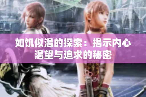 如饥似渴的探索：揭示内心渴望与追求的秘密