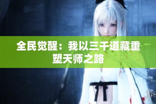 全民觉醒：我以三千道藏重塑天师之路