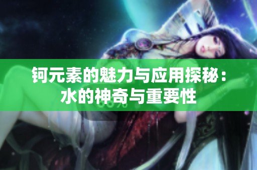 钶元素的魅力与应用探秘：水的神奇与重要性