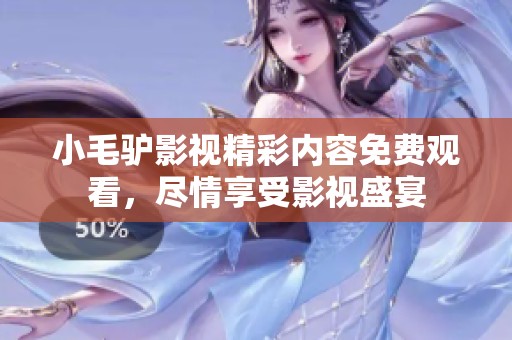 小毛驴影视精彩内容免费观看，尽情享受影视盛宴