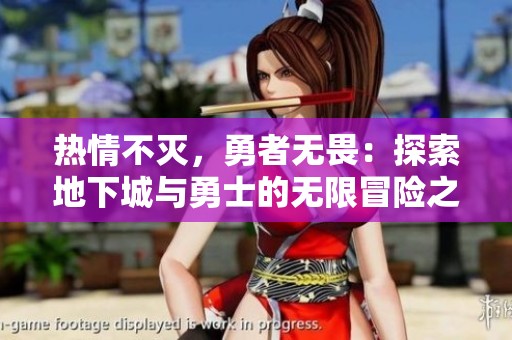 热情不灭，勇者无畏：探索地下城与勇士的无限冒险之旅