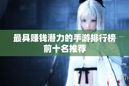 最具赚钱潜力的手游排行榜前十名推荐