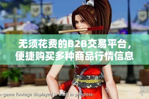 无须花费的B2B交易平台，便捷购买多种商品行情信息