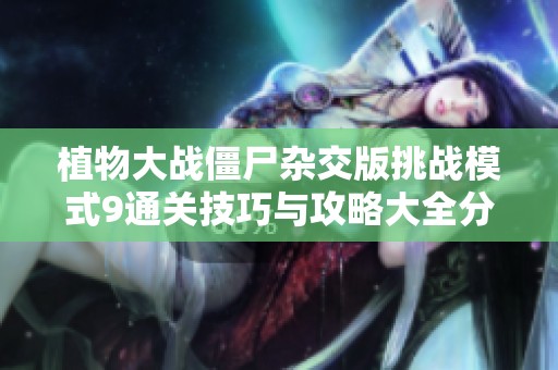 植物大战僵尸杂交版挑战模式9通关技巧与攻略大全分享